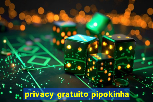 privacy gratuito pipokinha